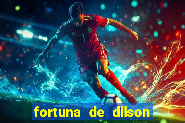 fortuna de dilson pereira da silva